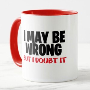 I May Be Wrong - Doubt It Funny Mug