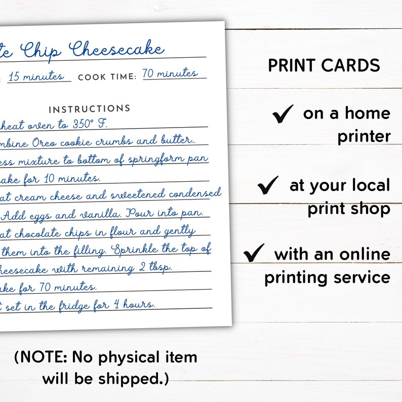 May include: Printable recipe card for chocolate chip cheesecake. The card includes instructions for baking the cheesecake, including ingredients, oven temperature, and baking time. The card also includes a note that no physical item will be shipped.