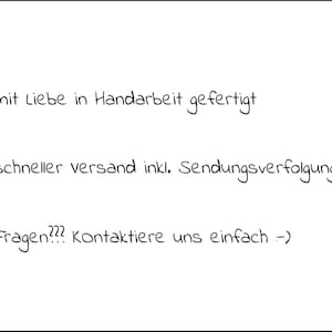 May include: A white background with black text that reads: "mit Liebe in Handarbeit gefertigt", "schneller Versand inkl. Sendungsverfolgung", and "Fragen??? Kontaktiere uns einfach :-) ". The text is handwritten and has a star symbol before each line.