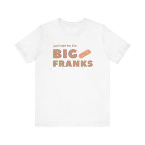 Big Franks Unisex Tee _ Adventist Veggie Dog Lovers T-Shirt I&#39;m Just Here For The Big Franks