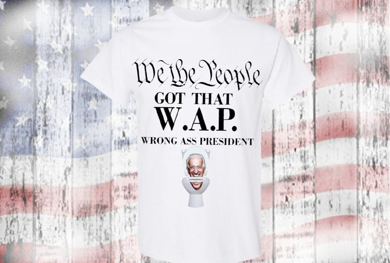 We The People Got That WAP Biden Wrong Ass President Graphic Tee