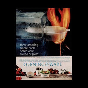 May include: Vintage advertisement for Corning Ware cookware. The image shows a block of ice next to a pot over a flame. Text reads "most amazing freeze-cook-serve ware to use or give!" and "Corning Ware".