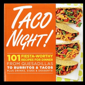 Taco Night!: 101 Fiesta-Worthy Recipes for Dinner From Quesadillas to Burritos & Tacos and Everything in Between Cookbook By Oxmoor House