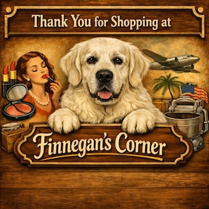 May include: A golden retriever dog peeking over a wooden sign that reads "Finnegan's Corner." The sign is below a wooden banner that says "Thank You for Shopping at." The image includes a vintage illustration of a woman applying lipstick, a plane, and an American flag.