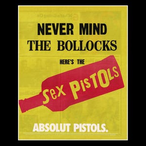May include: A vintage-style poster with a yellow background and black text that reads "NEVER MIND THE BOLLOCKS." A red bottle shape with the words "Sex Pistols" is in the center. The text "ABSOLUT PISTOLS" is at the bottom.