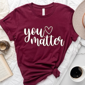 You Matter Shirt, You Matter T shirt, Positive Teacher Tee, Teacher Team Shirts, Teacher, Shirts, Inspirational Shirt