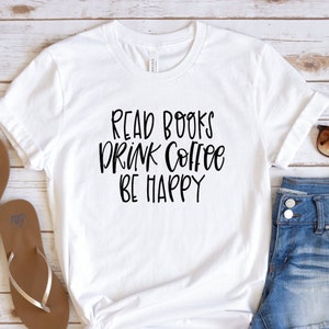 Drink Coffee Read Books Be Happy T-shirt: zachte katoenmix