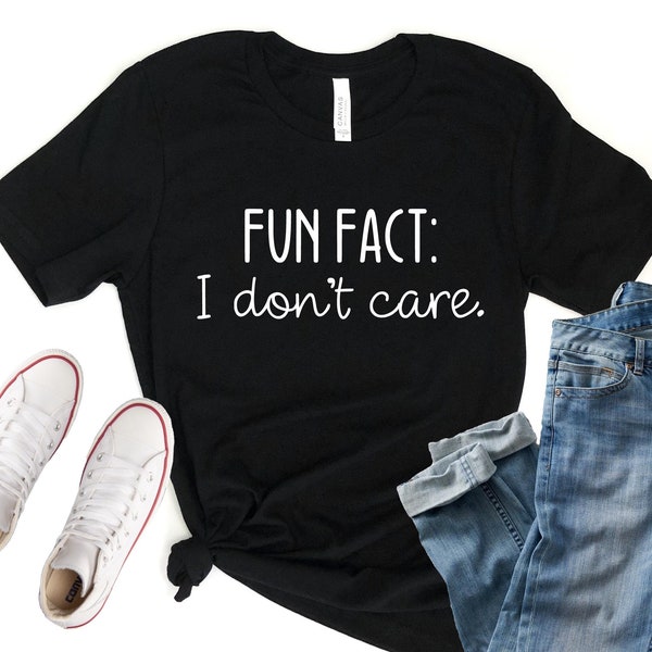 Fun Fact: I Don't Care Shirt, Inspirational Shirt, Gift For Friend, Funny Mom Shirt, Sarcastic Shirt, Shirt With Sayings