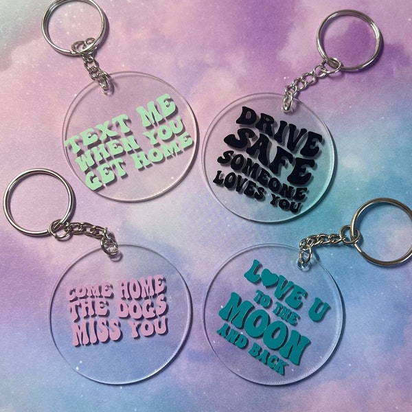 Clear Acrylic Keychain, Drive Safe, Love you to the moon and back, Come home the dogs miss you, Text me when you get home, Handmade Keychain