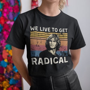 We Live to Get Radical Vintage T Shirt, Hoodie, Sweatshirts