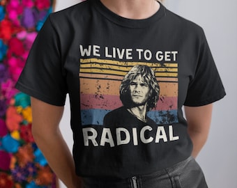 We Live to Get Radical Vintage T Shirt, Hoodie, Sweatshirts