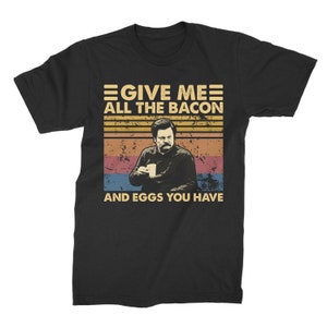 Give Me All The Bacon And Eggs You Have Vintage T-Shirt, Hoodie, Sweatshirts