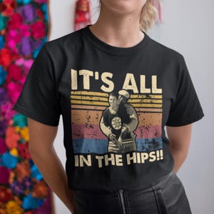 It&#39;s All In The Hips Vintage T Shirt, Hoodie, Sweatshirts