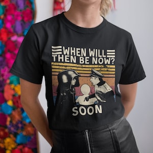 When Will Then Be Now Soon Vintage T Shirt, Hoodie, Sweatshirts
