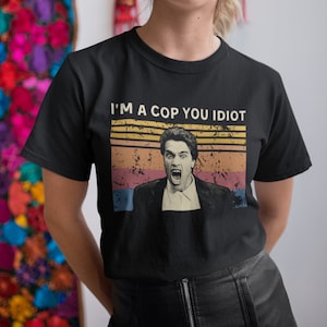 I&#39;m A Cop, You Idiot Vintage T Shirt, Hoodie, Sweatshirts