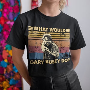 What Would Gary Busey Do Vintage T-Shirt, Hoodie, Sweatshirts