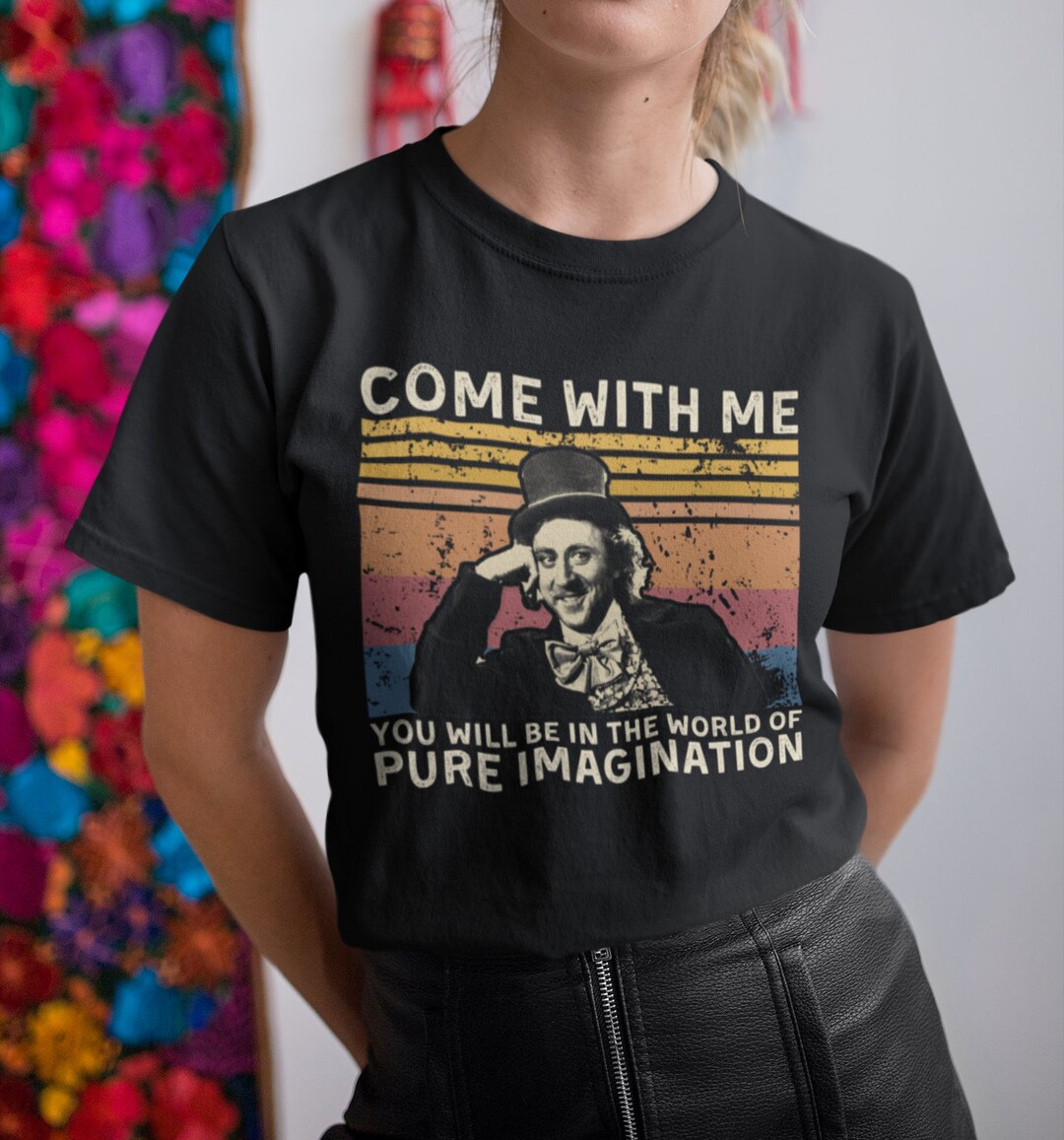 Come With ME You Will BE in the World of Pure Imagination Vintage T Shirt,  Hoodie, Sweatshirts