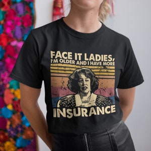 Face It Ladies I&#39;m Older And I Have More Insurance Vintage Retro Unisex T-Shirt, Hoodie, Sweatshirts