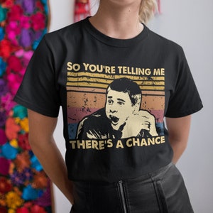 So You&#39;re Telling Me There&#39;s A Chance Vintage T Shirt, Hoodie, Sweatshirts
