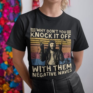 Why Don&#39;t You Knock It Off with Them Negative Waves Vintage T Shirt, Hoodie, Sweatshirts
