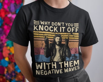 Why Don't You Knock It Off with Them Negative Waves Vintage T Shirt, Hoodie, Sweatshirts