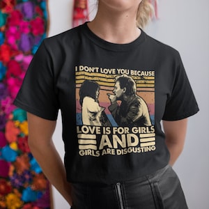 I Don’t Love You Because Love Is For Girls And Girls Are Disgusting Vintage Retro Unisex T-Shirt, Hoodie, Sweatshirts