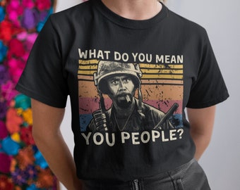 What Do You Mean You People Vintage T Shirt, Hoodie, Sweatshirts
