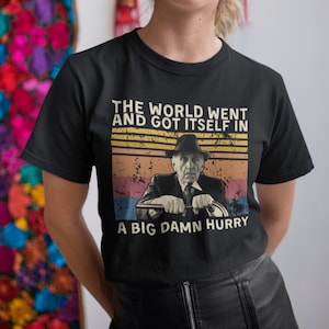 The World Went and Got Itself in A Big Damn Hurry Vintage T Shirt, Hoodie, Sweatshirts