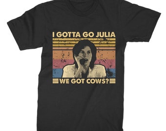 I Gotta Go Julia We Got Cows Vintage Retro Unisex T-Shirt, Hoodie, Sweatshirts
