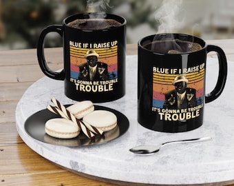 Blue If I Raise Up It's Gonna Be Trouble Coffee Mug, Cup-Tea Mug, Gift Mug