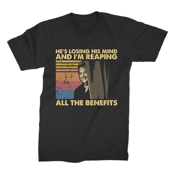 He's Losing His Mind And I'm Reaping All The Benefits Vintage Unisex T-Shirt, Hoodie, Sweatshirts