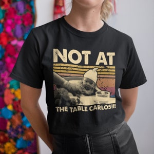 Not At The Table Carlos Vintage Retro Unisex T Shirt, Hoodie, Sweatshirts