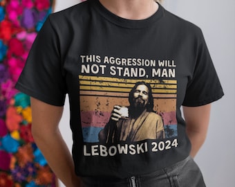 This Aggression Will NOT Stand, Man Lebowski 2024 Vintage T Shirt, Hoodie, Sweatshirts