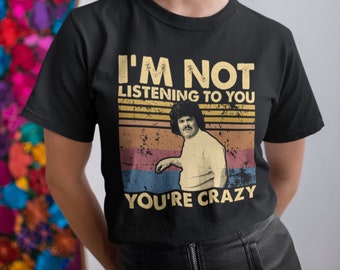 I'm Not Listening To You You're Crazy Vintage T-Shirt, Hoodie, Sweatshirts