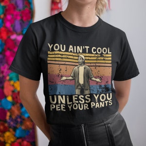 You Ain&#39;t Cool Unless You Pee Your Pants Vintage T Shirt, Hoodie, Sweatshirts