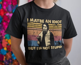 I Maybe An Idiot But I'm Not Stupid Vintage T-Shirt, Sweatshirt, Hoodie