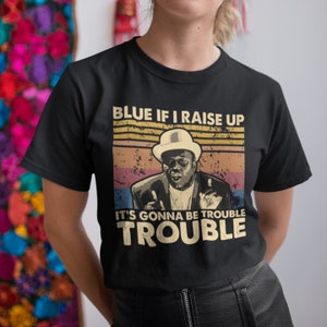 Camiseta, sudadera y sudadera vintage con el texto "If I Raise Up It's Gonna Be Trouble" en azul