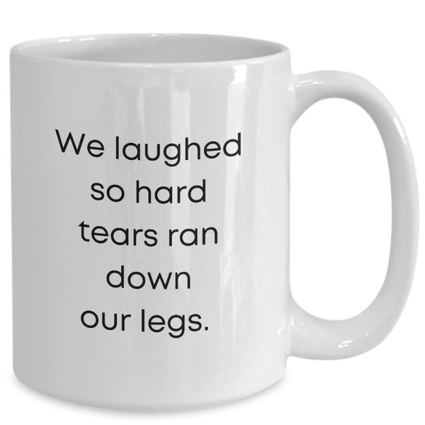 Laughter tears ran down our legs mug funny cup