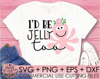 May include: A white t-shirt with the text "I'd be jelly too" in black. A pink octopus with a flower on its head is next to the text. The text "SVG + PNG + EPS + DXF Commercial Use Cutting Files" is at the bottom of the image.