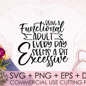 Being A Functional Adult Excessive  Svg, Adult Svg,  Funny Quotes Svg, Funny, Women&#39;s Designs, Svg dxf eps png Files for Cutting Machines