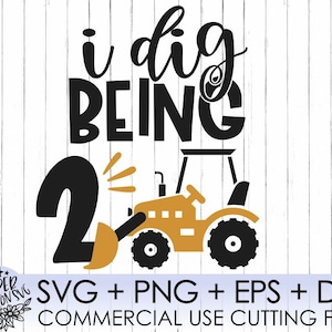May include: A black and yellow graphic design with the text "I dig being 2" and a cartoon image of a yellow construction vehicle. The design includes the text "SVG + PNG + EPS + DXF Commercial Use Cutting Files".