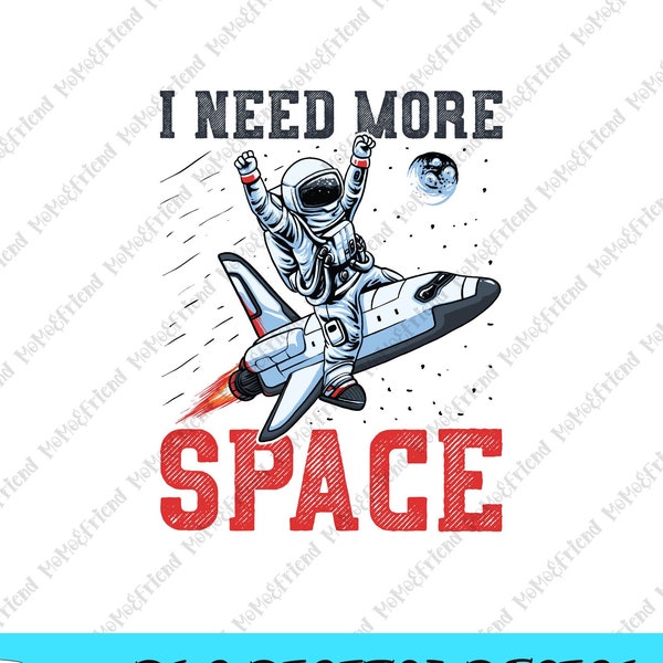 I need more space png, Shirt Design, Sublimation Downloads, Png, Clipart, outer space, astronaut png, space png
