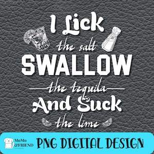 I Lick The Salt Swallow The Tequila Funny Drink Png Sublimation png Instant Download