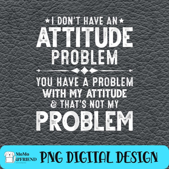 I Don't Have Attitude Problem Funny Quotes PNG Instant - Etsy I Don't Have Attitude Problem Funny Quotes PNG Instant - Etsy