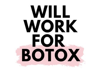 May include: A pink and white graphic design with the text "WILL WORK FOR BOTOX" in black.