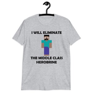 herobrine i will eliminate the middle class shirt