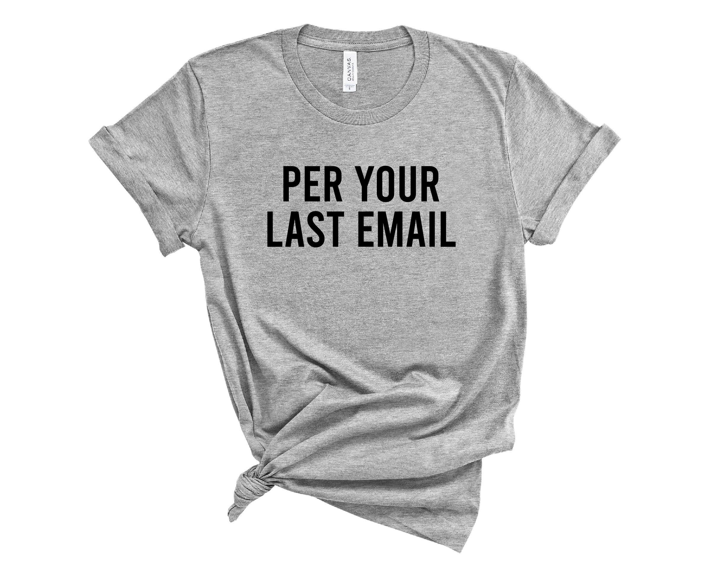 Per Your Last Email Shirt Work Shirt Work From Home Shirt Etsy