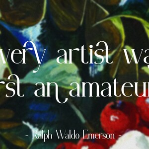 May include: A quote by Ralph Waldo Emerson, "Every artist was first an amateur." The quote is written in white text on a blurred background of colorful flowers and leaves.