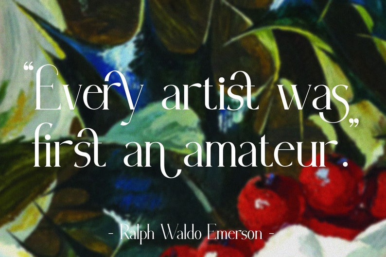 May include: A quote by Ralph Waldo Emerson, "Every artist was first an amateur." The quote is written in white text on a blurred background of colorful flowers and leaves.
