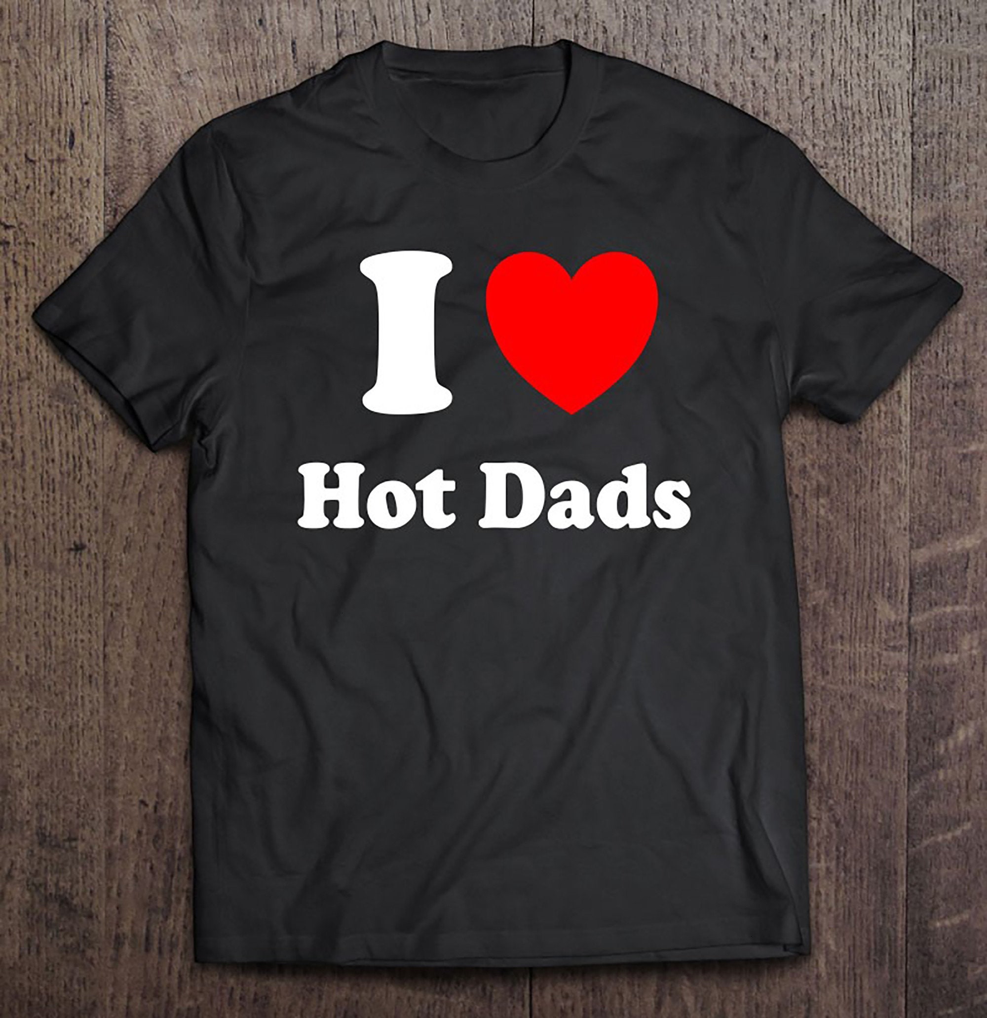 Dads T
 I Heart Hot Dads I Love Hot Dads T shirt